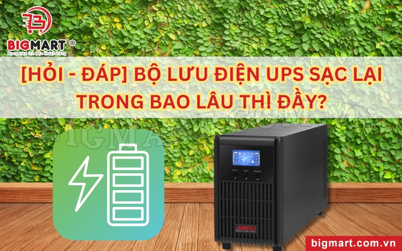 Bộ lưu điện sạc lại trong bao lâu thì đầy?