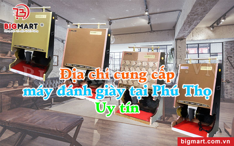 Địa chỉ cung cấp máy đánh giày tại Phú Thọ bán chạy nhất hiện nay