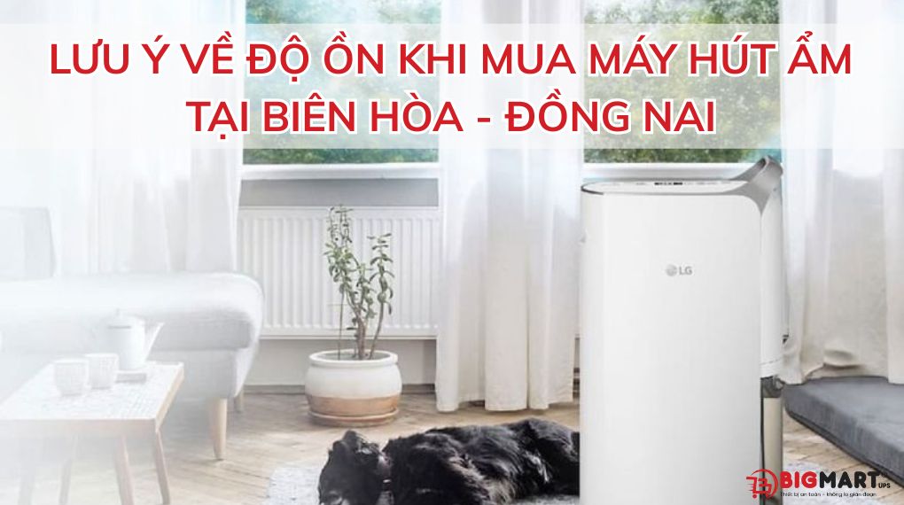 Lưu ý về độ ồn khi chọn mua máy hút ẩm tại Biên Hòa - Đồng Nai