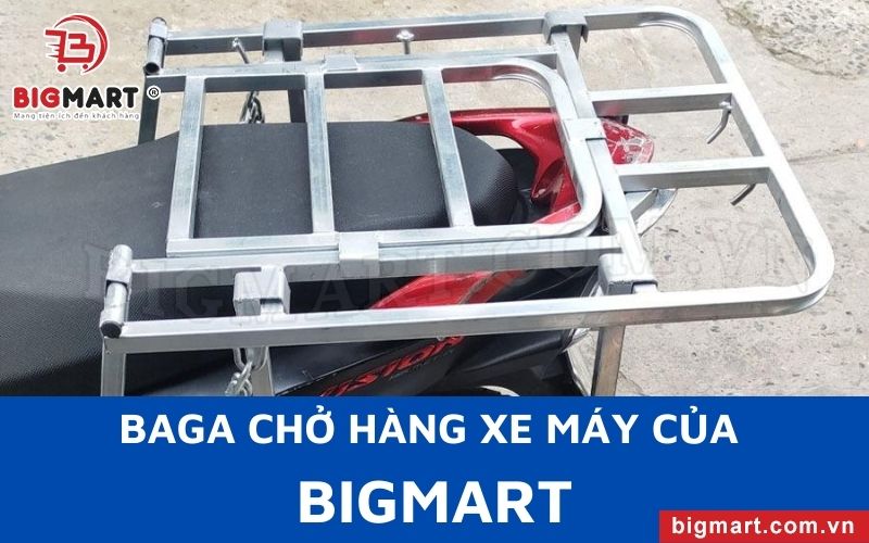 Vì sao Bigmart lại trở thành thương hiệu cung cấp baga chở hàng xe máy Vĩnh Long được tin dùng?