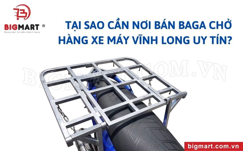 Tại sao cần tìm nơi bán baga chở hàng xe máy Vĩnh Long uy tín?