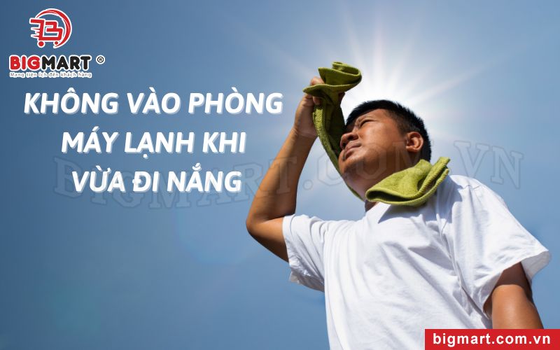 Không vào phòng máy lạnh khi vừa đi nắng