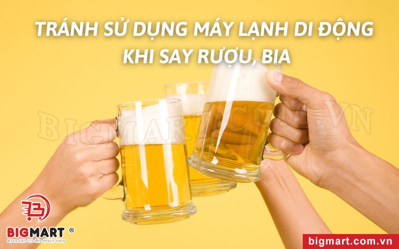 Tránh sử dụng máy lạnh di động khi say rượu, bia