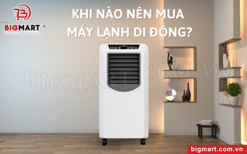 Khi nào nên mua máy lạnh di động? Trường hợp cụ thể