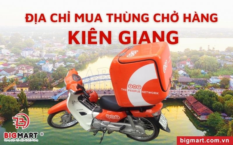 Nơi Chuyên Bán Thùng Chở Hàng Kiên Giang Uy Tín Hàng Đầu