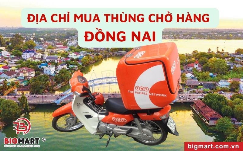 Địa Chỉ Mua Thùng Chở Hàng Đồng Nai Chính Hãng, Siêu Tốt, Giá Ổn