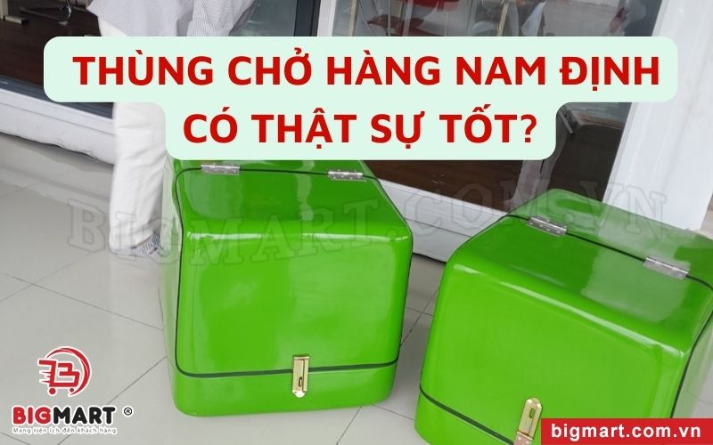 Thùng chở hàng Nam Định có thật sự tốt như lời đồn? 