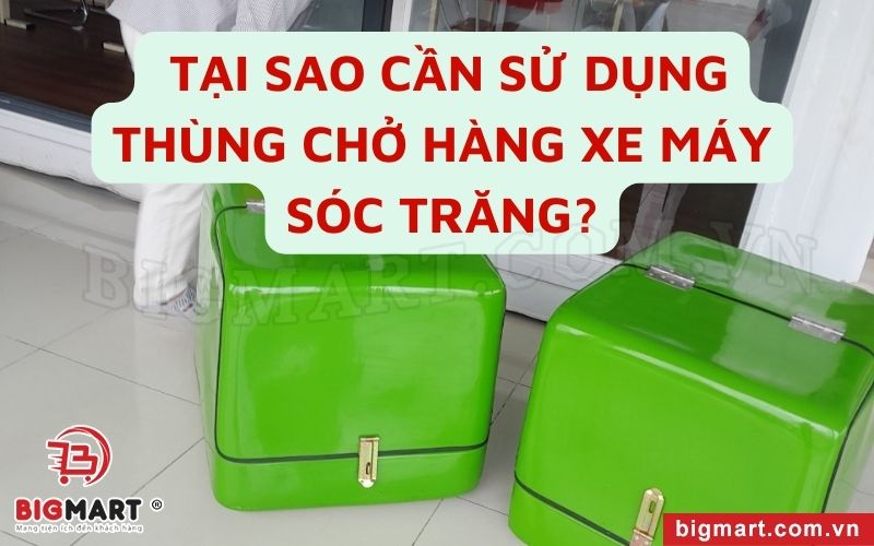 Tại sao cần sử dụng thùng chở hàng xe máy Sóc Trăng?