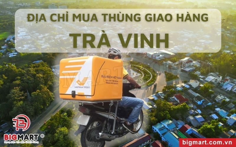 Địa chỉ mua thùng chở hàng Trà Vinh uy tín, chất lượng