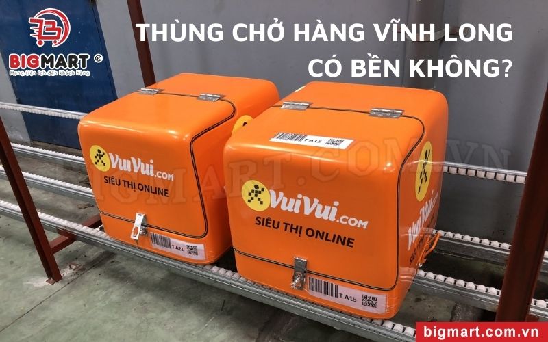 Thùng chở hàng Vĩnh Long có bền, tốt không?