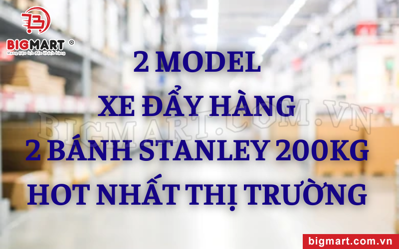 2 Model Xe Đẩy Hàng 2 Bánh Stanley 200kg Hot Nhất Thị Trường 
