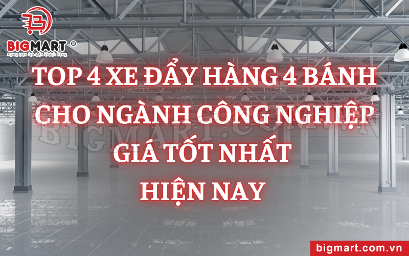 Top 4 Xe Đẩy Hàng 4 Bánh Cho Ngành Công Nghiệp Giá Tốt Nhất Hiện Nay 