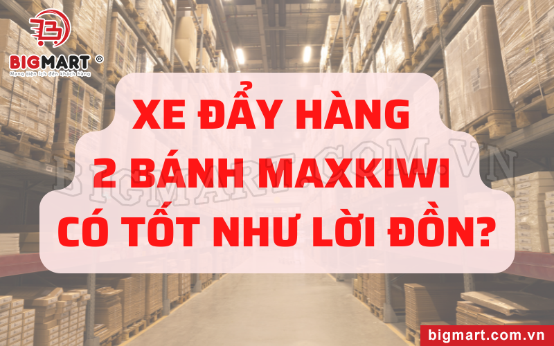 Xe đẩy hàng 2 bánh Maxkiwi có tốt như lời đồn?